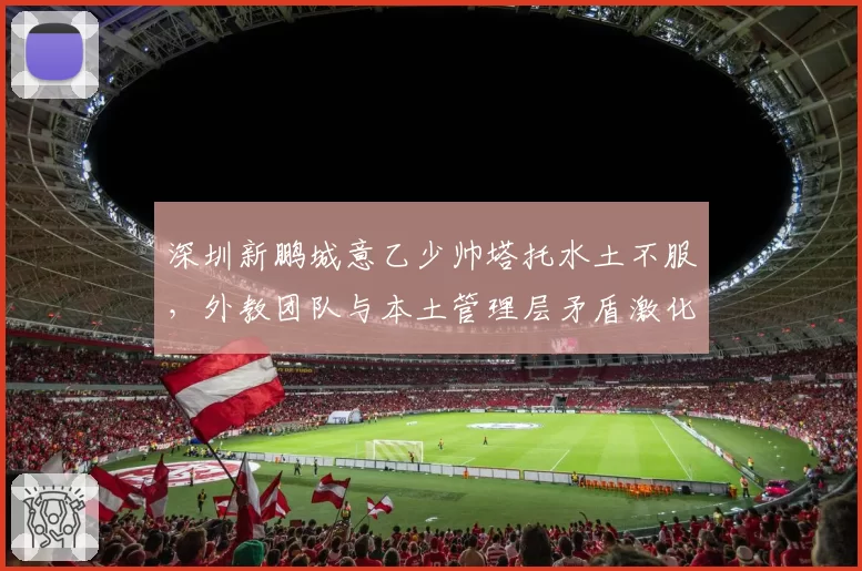 深圳新鹏城意乙少帅塔托水土不服,外教团队与本土管理层矛盾激化