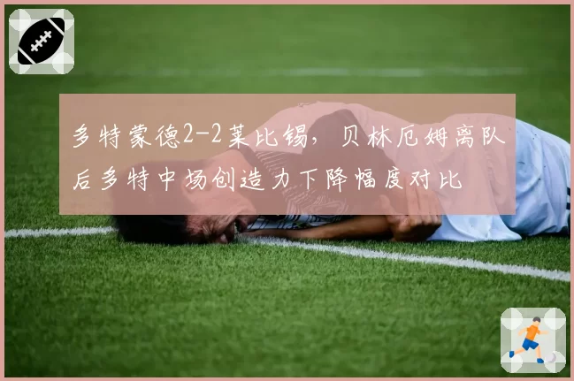 多特蒙德2-2莱比锡,贝林厄姆离队后多特中场创造力下降幅度对比