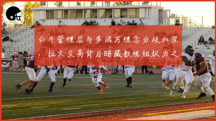公牛管理层与多诺万理念分歧加深,拉文交易背后暗藏教练组权力之争